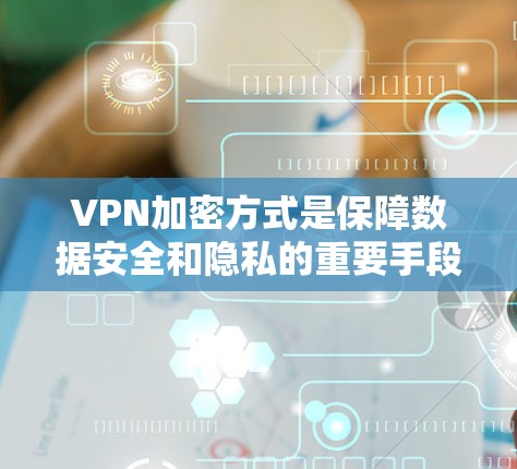 VPN加密方式是保障数据安全和隐私的重要手段,涉及多种加密技术,每种加密方式都有其特定的应用场景和特点。以下是对VPN加密方式的详细介绍 VPN加密方式是保障数据安全和隐私的重要手段,涉及多种加密技术,每种加密方式都有其特定的应用场景和特点。以下是对VPN加密方式的详细介绍