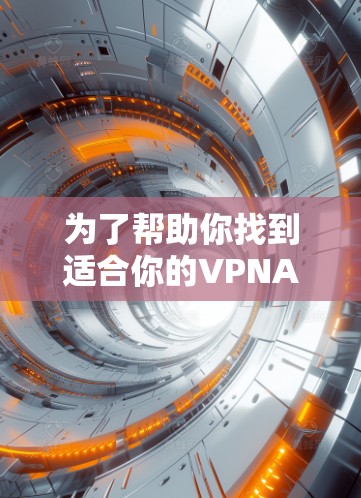 为了帮助你找到适合你的VPNAPP，以下是根据各种因素整理的推荐列表