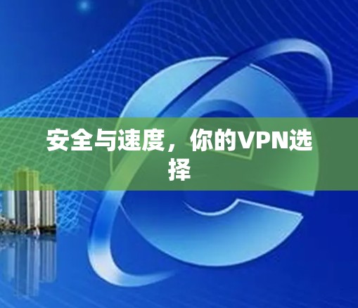 安全与速度,你的VPN选择 安全与速度,你的VPN选择