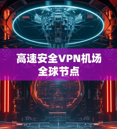 高速安全VPN机场全球节点