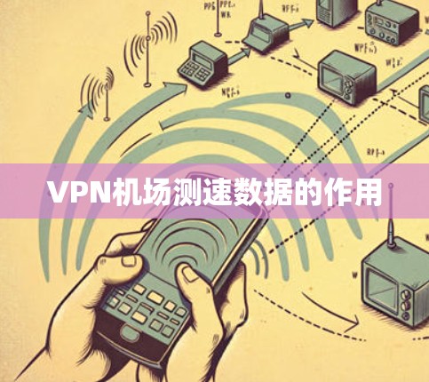 VPN机场测速数据的作用 VPN机场测速数据的作用