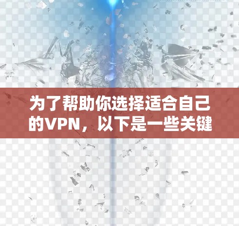 为了帮助你选择适合自己的VPN，以下是一些关键考虑因素的详细分析