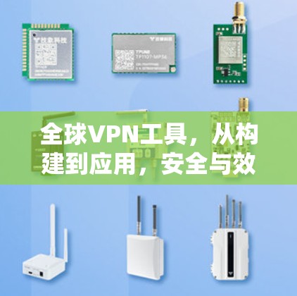 全球VPN工具,从构建到应用,安全与效率的完美结合 全球VPN工具,从构建到应用,安全与效率的完美结合