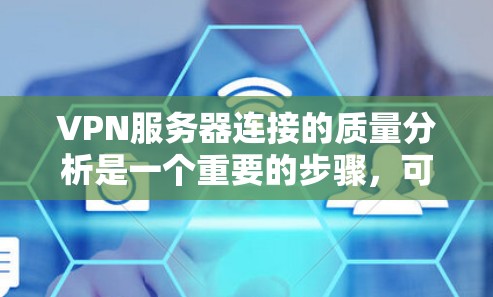 VPN服务器连接的质量分析是一个重要的步骤,可以帮助你更好地了解服务器的运行状态,并优化你的VPN配置。以下是一个详细的分析框架,涵盖关键方面 VPN服务器连接的质量分析是一个重要的步骤,可以帮助你更好地了解服务器的运行状态,并优化你的VPN配置。以下是一个详细的分析框架,涵盖关键方面