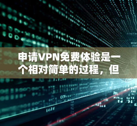 申请VPN免费体验是一个相对简单的过程,但需要遵循以下步骤和注意事项 申请VPN免费体验是一个相对简单的过程,但需要遵循以下步骤和注意事项