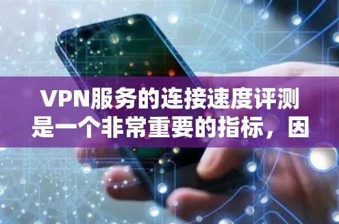 VPN服务的连接速度评测是一个非常重要的指标,因为它直接影响用户的使用体验。以下是一些通常用于评测VPN连接速度的指标和方法 VPN服务的连接速度评测是一个非常重要的指标,因为它直接影响用户的使用体验。以下是一些通常用于评测VPN连接速度的指标和方法