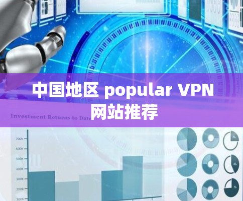 中国地区 popular VPN 网站推荐 中国地区 popular VPN 网站推荐