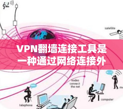 VPN翻墙连接工具是一种通过网络连接外部互联网设备的技术,用于访问互联网资源。以下是对这些工具的详细分析和总结 VPN翻墙连接工具是一种通过网络连接外部互联网设备的技术,用于访问互联网资源。以下是对这些工具的详细分析和总结