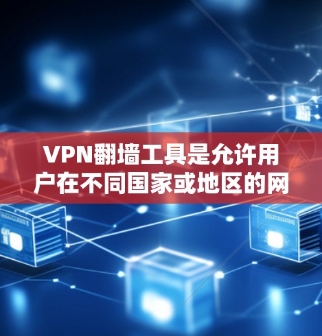 VPN翻墙工具是允许用户在不同国家或地区的网络上访问的工具。以下是几个常见的VPN翻墙工具推荐