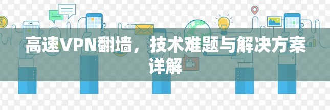 高速VPN翻墙，技术难题与解决方案详解