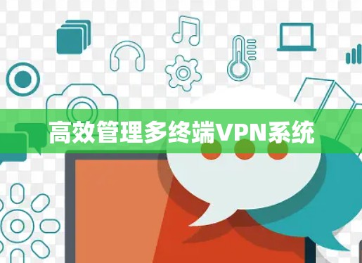 高效管理多终端VPN系统 高效管理多终端VPN系统