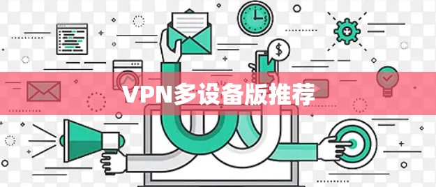 VPN多设备版推荐 VPN多设备版推荐