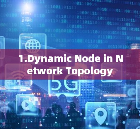 1.Dynamic Node in Network Topology 1.Dynamic Node in Network Topology