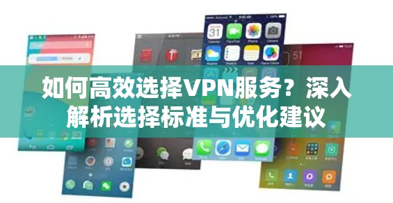 如何高效选择VPN服务？深入解析选择标准与优化建议
