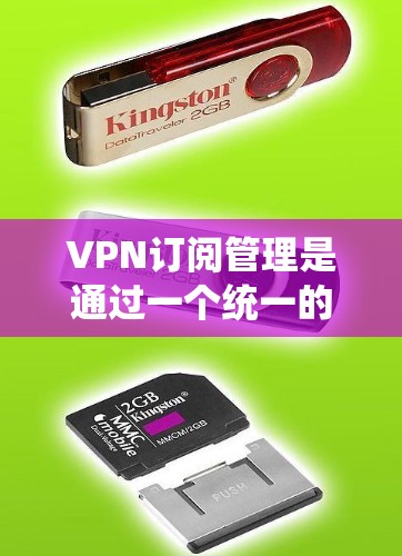 VPN订阅管理是通过一个统一的平台来管理用户VPN订阅的系统。以下是关于VPN订阅管理的详细步骤和步骤说明 VPN订阅管理是通过一个统一的平台来管理用户VPN订阅的系统。以下是关于VPN订阅管理的详细步骤和步骤说明