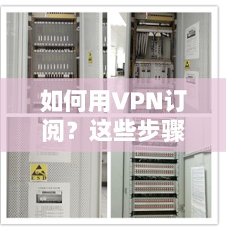 如何用VPN订阅?这些步骤你必须知道 如何用VPN订阅?这些步骤你必须知道
