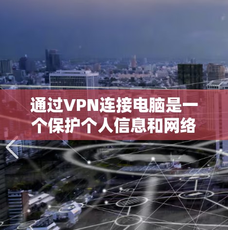 通过VPN连接电脑是一个保护个人信息和网络安全的常见方法。以下是一些步骤和注意事项，帮助你轻松上手