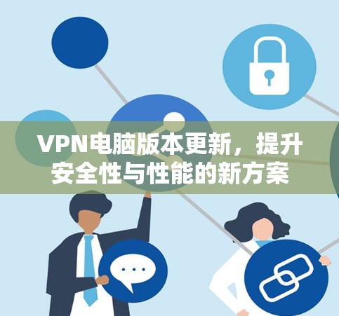VPN电脑版本更新,提升安全性与性能的新方案 VPN电脑版本更新,提升安全性与性能的新方案