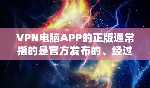 VPN电脑APP的正版通常指的是官方发布的、经过严格审核和认证的软件,这些软件通常提供全面的安全保障,包括但不限于数据加密、流量控制和用户隐私保护等。以下是几个常见的VPN电脑APP推荐 VPN电脑APP的正版通常指的是官方发布的、经过严格审核和认证的软件,这些软件通常提供全面的安全保障,包括但不限于数据加密、流量控制和用户隐私保护等。以下是几个常见的VPN电脑APP推荐