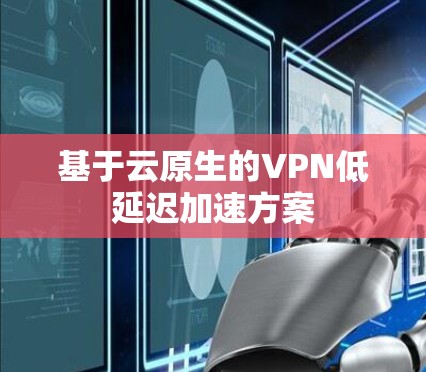 基于云原生的VPN低延迟加速方案 基于云原生的VPN低延迟加速方案
