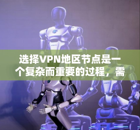 选择VPN地区节点是一个复杂而重要的过程,需要综合考虑多个因素以确保安全、稳定、高效和符合用户需求。以下是一个结构化的总结,帮助您更好地进行选择 选择VPN地区节点是一个复杂而重要的过程,需要综合考虑多个因素以确保安全、稳定、高效和符合用户需求。以下是一个结构化的总结,帮助您更好地进行选择