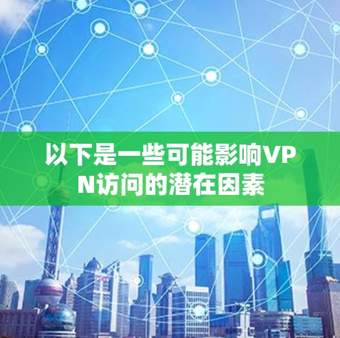 以下是一些可能影响VPN访问的潜在因素 以下是一些可能影响VPN访问的潜在因素