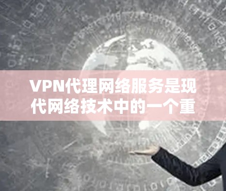 VPN代理网络服务是现代网络技术中的一个重要组成部分,结合了加密、流量控制、内容质量等多种技术,广泛应用于加密通信、视频通话、在线游戏、视频会议等多个领域。以下是对该概念的详细解释 VPN代理网络服务是现代网络技术中的一个重要组成部分,结合了加密、流量控制、内容质量等多种技术,广泛应用于加密通信、视频通话、在线游戏、视频会议等多个领域。以下是对该概念的详细解释