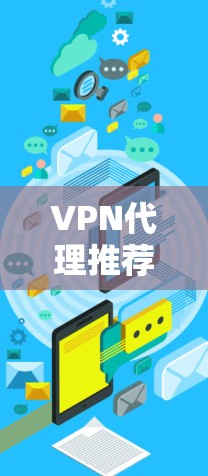 VPN代理推荐是一个复杂的问题，因为它取决于用户的具体需求和预算。以下是一些建议，帮助你选择最适合你的VPN代理
