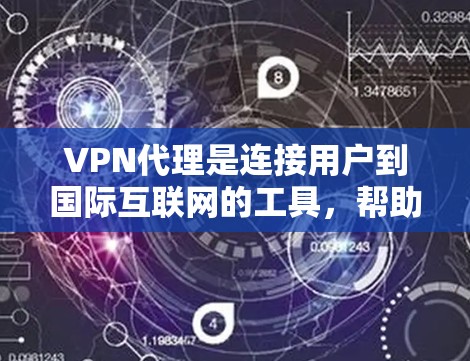 VPN代理是连接用户到国际互联网的工具,帮助用户访问世界各地的互联网资源。以下是详细的步骤指南,帮助您轻松选择和使用VPN代理 VPN代理是连接用户到国际互联网的工具,帮助用户访问世界各地的互联网资源。以下是详细的步骤指南,帮助您轻松选择和使用VPN代理