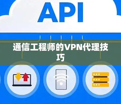 通信工程师的VPN代理技巧 通信工程师的VPN代理技巧
