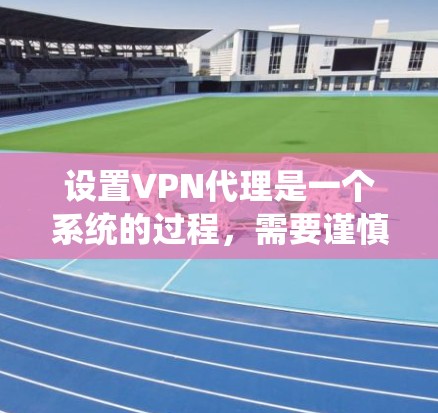 设置VPN代理是一个系统的过程,需要谨慎操作和配置,确保代理能够安全可靠地访问和使用外部的互联网资源。以下是一步步的指南 设置VPN代理是一个系统的过程,需要谨慎操作和配置,确保代理能够安全可靠地访问和使用外部的互联网资源。以下是一步步的指南