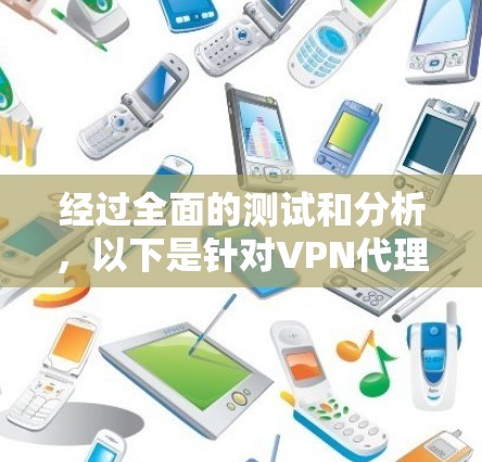 经过全面的测试和分析，以下是针对VPN代理软件的改进建议