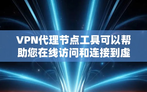 VPN代理节点工具可以帮助您在线访问和连接到虚拟专用网络(VPN)服务器。以下是一些常见的VPN代理工具及其特点 VPN代理节点工具可以帮助您在线访问和连接到虚拟专用网络(VPN)服务器。以下是一些常见的VPN代理工具及其特点