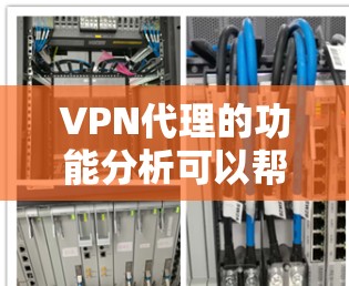 VPN代理的功能分析可以帮助用户更好地管理自己的VPN连接,确保安全和高效。以下是对VPN代理功能的详细分析 VPN代理的功能分析可以帮助用户更好地管理自己的VPN连接,确保安全和高效。以下是对VPN代理功能的详细分析