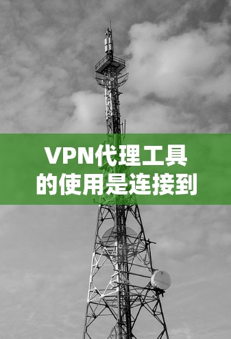VPN代理工具的使用是连接到国外VPN的常见方法。以下是常见的VPN代理工具及其使用教程，帮助您有效地连接到国外VPN