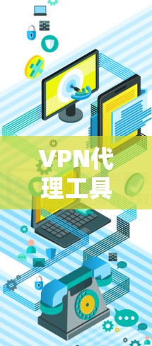 VPN代理工具APP推荐,让VPN成为你的日常通勤虚拟现实 VPN代理工具APP推荐,让VPN成为你的日常通勤虚拟现实
