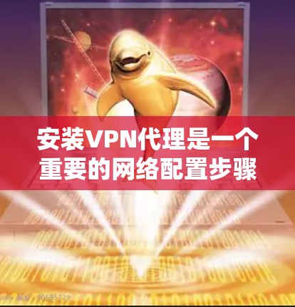 安装VPN代理是一个重要的网络配置步骤,尤其是对于刚开始学习网络配置的新手用户来说,这需要仔细操作以确保安全和隐私。以下是一些详细的VPN代理安装教程,帮助您顺利完成这个过程 安装VPN代理是一个重要的网络配置步骤,尤其是对于刚开始学习网络配置的新手用户来说,这需要仔细操作以确保安全和隐私。以下是一些详细的VPN代理安装教程,帮助您顺利完成这个过程