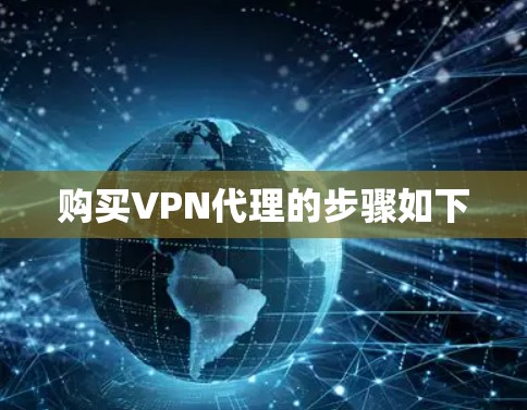 购买VPN代理的步骤如下 购买VPN代理的步骤如下