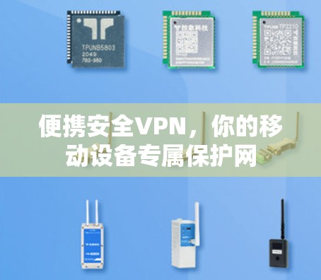 便携安全VPN,你的移动设备专属保护网 便携安全VPN,你的移动设备专属保护网