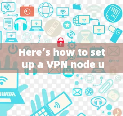 Here’s how to set up a VPN node using an APZ node: