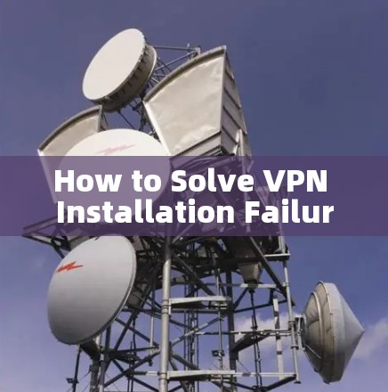How to Solve VPN Installation Failure
