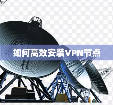 如何高效安装VPN节点 如何高效安装VPN节点