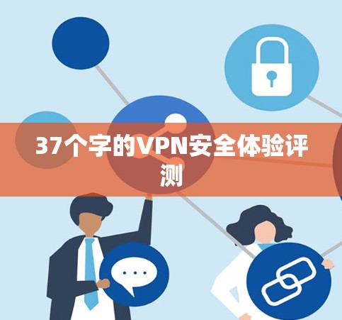 37个字的VPN安全体验评测 37个字的VPN安全体验评测