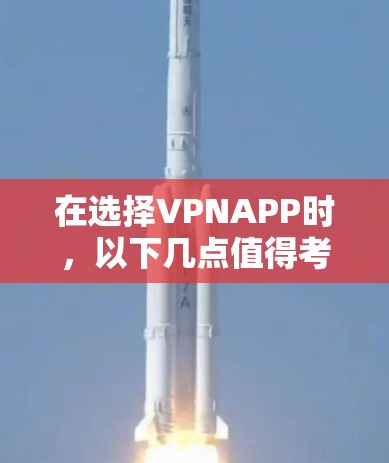 在选择VPNAPP时,以下几点值得考虑