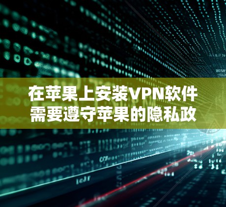 在苹果上安装VPN软件需要遵守苹果的隐私政策和安全规定。以下是几种常见的VPN软件及其特点,供您参考