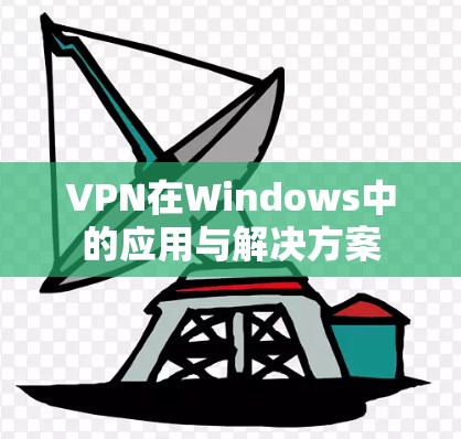 VPN在Windows中的应用与解决方案