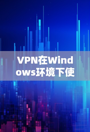 VPN在Windows环境下使用时,可以通过以下步骤操作