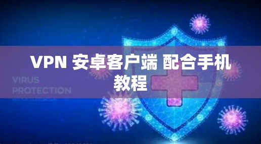 VPN 安卓客户端 配合手机教程