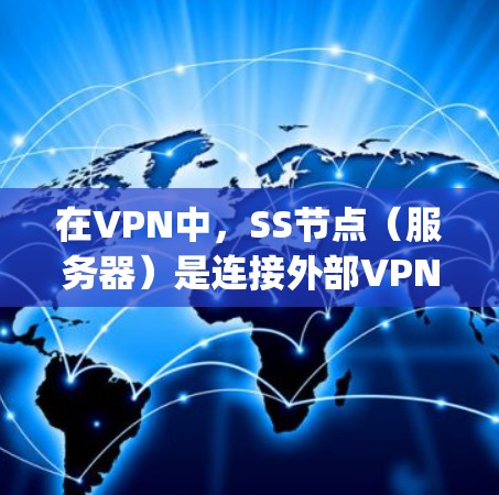 在VPN中，SS节点（服务器）是连接外部VPN服务器的关键部分，用于存储和传输视频、文件或数据。以下是一些 commonly used VPNs，并推荐适合的SS节点