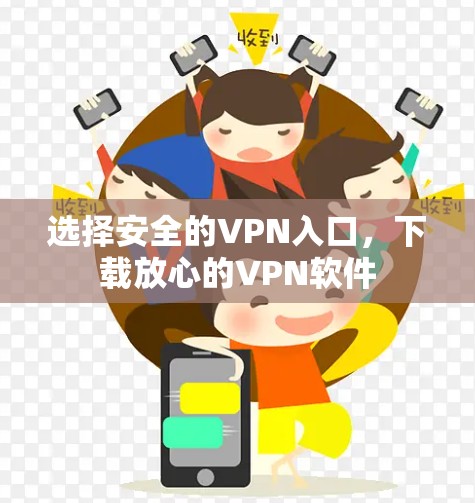 选择安全的VPN入口,下载放心的VPN软件 选择安全的VPN入口,下载放心的VPN软件
